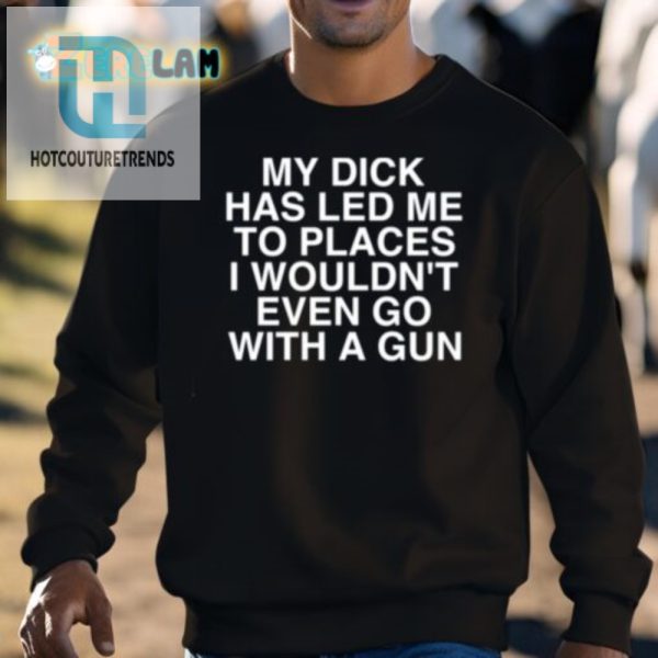 Hilarious My Dick Led Me Shirt Unique Bold Tee hotcouturetrends 1 2