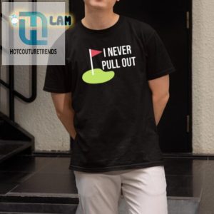 Hilarious Unique I Never Pull Out Tshirt Stand Out hotcouturetrends 1 1