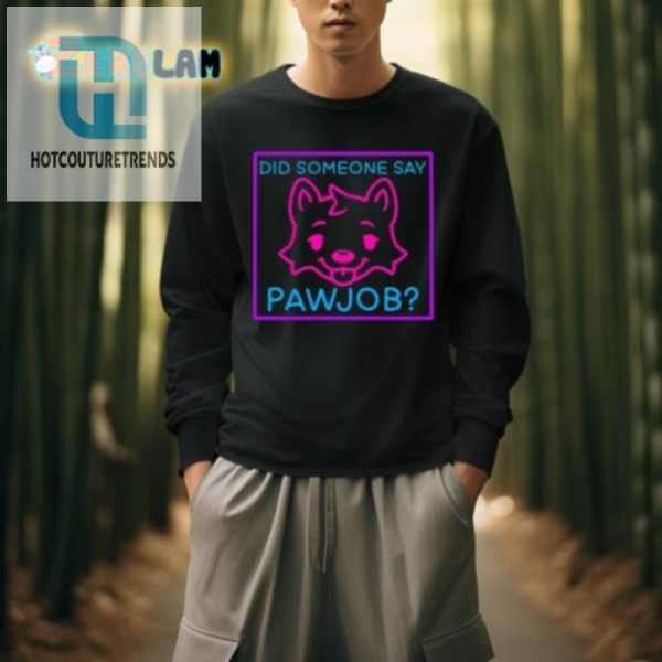 Get Your Laughs With Our Unique Did Someone Say Pawjob Shirt hotcouturetrends 1 3