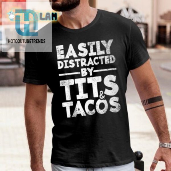 Funny Easily Distracted By Tits Tacos Shirt Unique Gift hotcouturetrends 1 1