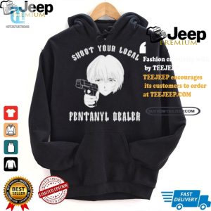 Funny Shoot Your Local Fentanyl Dealer Tee Unique Shirt hotcouturetrends 1 1