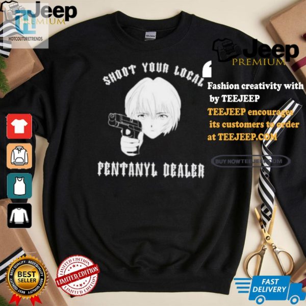 Funny Shoot Your Local Fentanyl Dealer Tee Unique Shirt hotcouturetrends 1 3