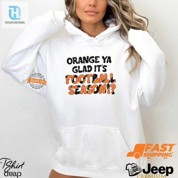 Score Big Laughs With Our Orange Ya Glad Football Shirt hotcouturetrends 1