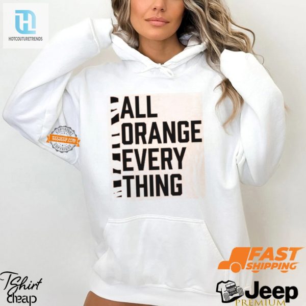 Orange You Glad Hilarious All Orange Everything Shirt hotcouturetrends 1