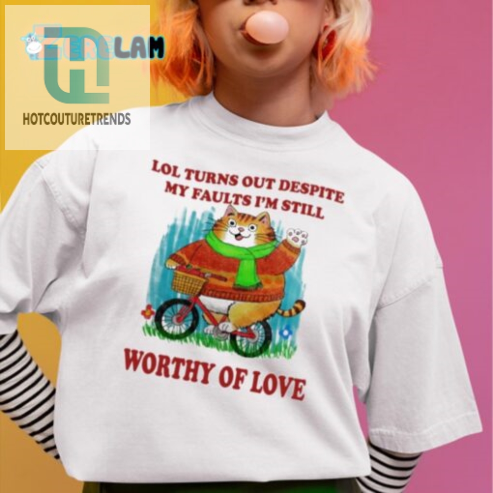 Funny Still Worthy Of Love Shirt  Embrace Your Quirks