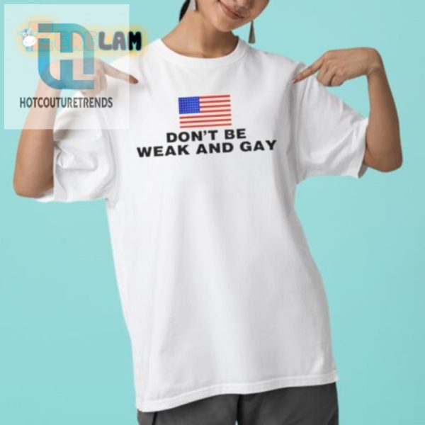 Bold Funny Dont Be Weak And Gay Shirt Stand Out hotcouturetrends 1