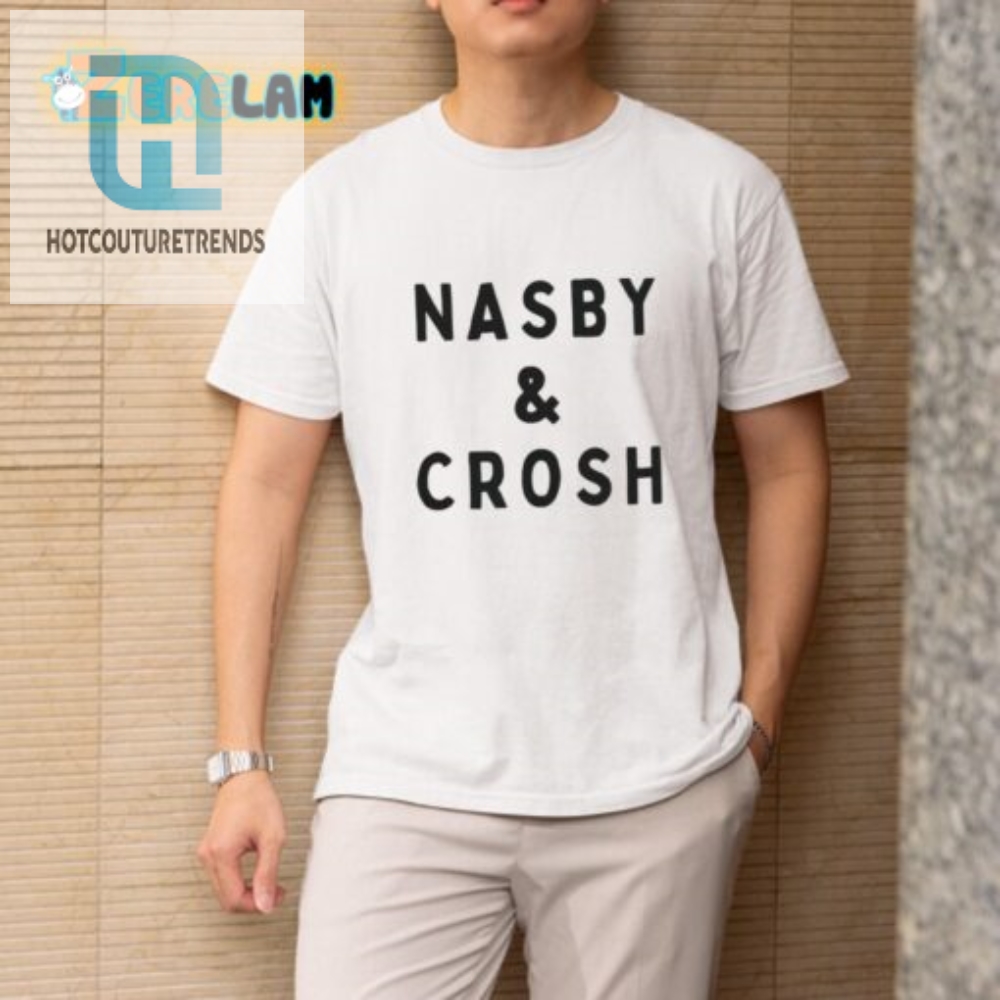 Hilarious Nasby And Crosh Shirt  Unique  Comical Fashion