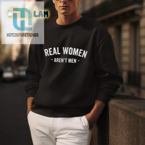 Real Women Arent Men Shirt Stand Out With Humor Style hotcouturetrends 1 3