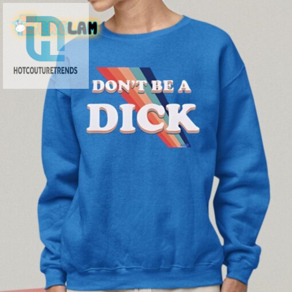 Get Noticed Nicole Shanahans Hilarious Dont Be A Dick Shirt