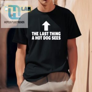 Hilarious Last Thing A Hotdog Sees Shirt Stand Out hotcouturetrends 1 2