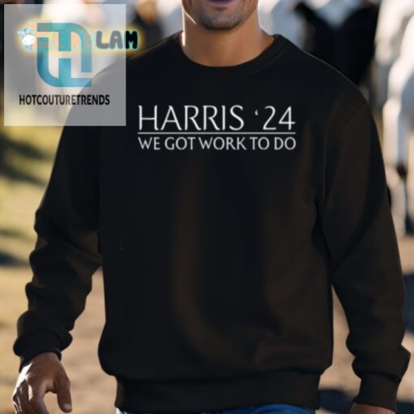 Get Laughs With Harris 24 Work To Do Shirt Unique Funny hotcouturetrends 1 2