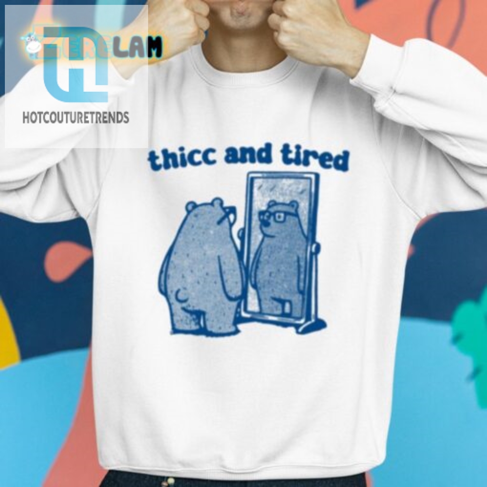 Get Your Laughs Thicc  Tired Bear Shirt  Unique  Funny