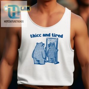 Get Your Laughs Thicc Tired Bear Shirt Unique Funny hotcouturetrends 1 4