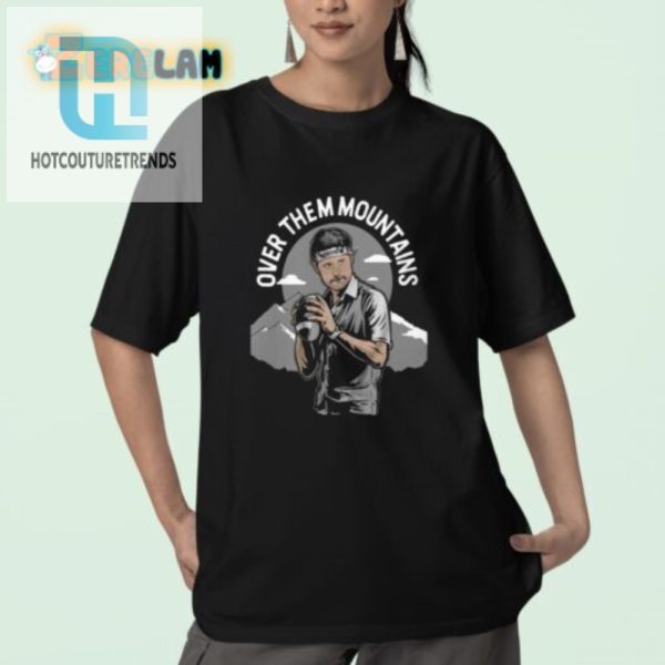 Conquer Vegas In Style Funny Over Them Mountains Shirt hotcouturetrends 1