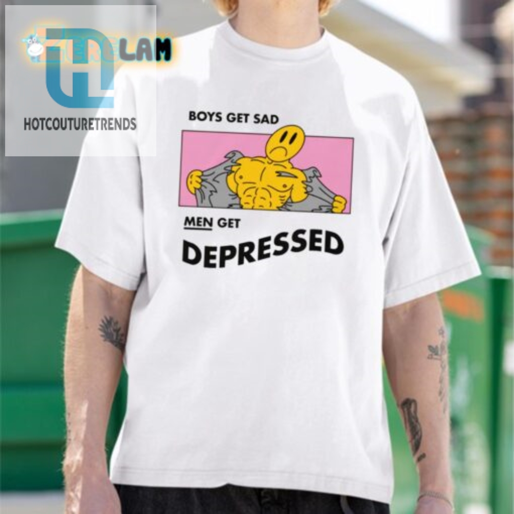 Funny Boys Get Sad Men Get Depressed Tee  Stand Out