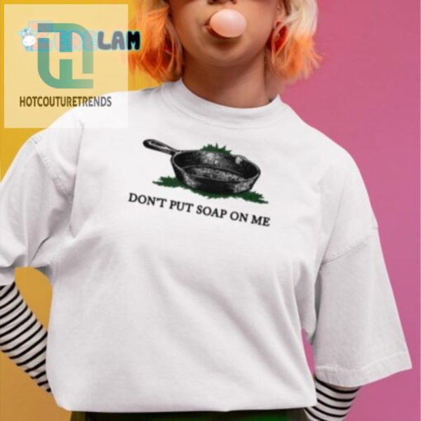 Funny Dont Put Soap On Me Shirt Unique Hilarious Tee hotcouturetrends 1 1