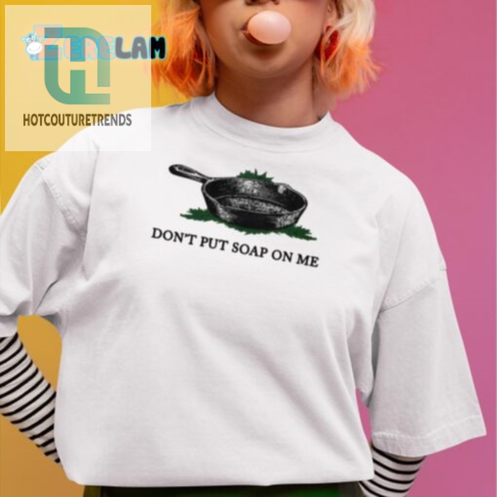 Funny Dont Put Soap On Me Shirt  Unique  Hilarious Tee