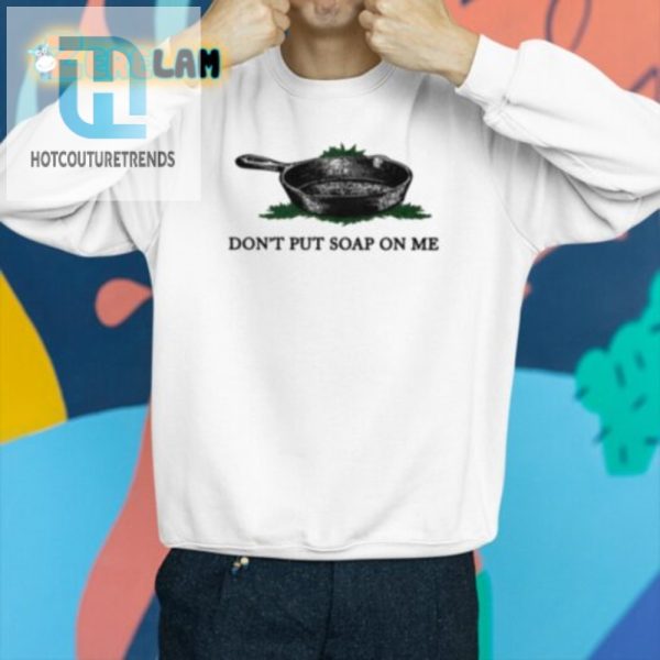 Funny Dont Put Soap On Me Shirt Unique Hilarious Tee hotcouturetrends 1 2