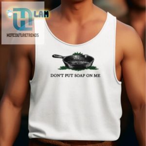 Funny Dont Put Soap On Me Shirt Unique Hilarious Tee hotcouturetrends 1 4