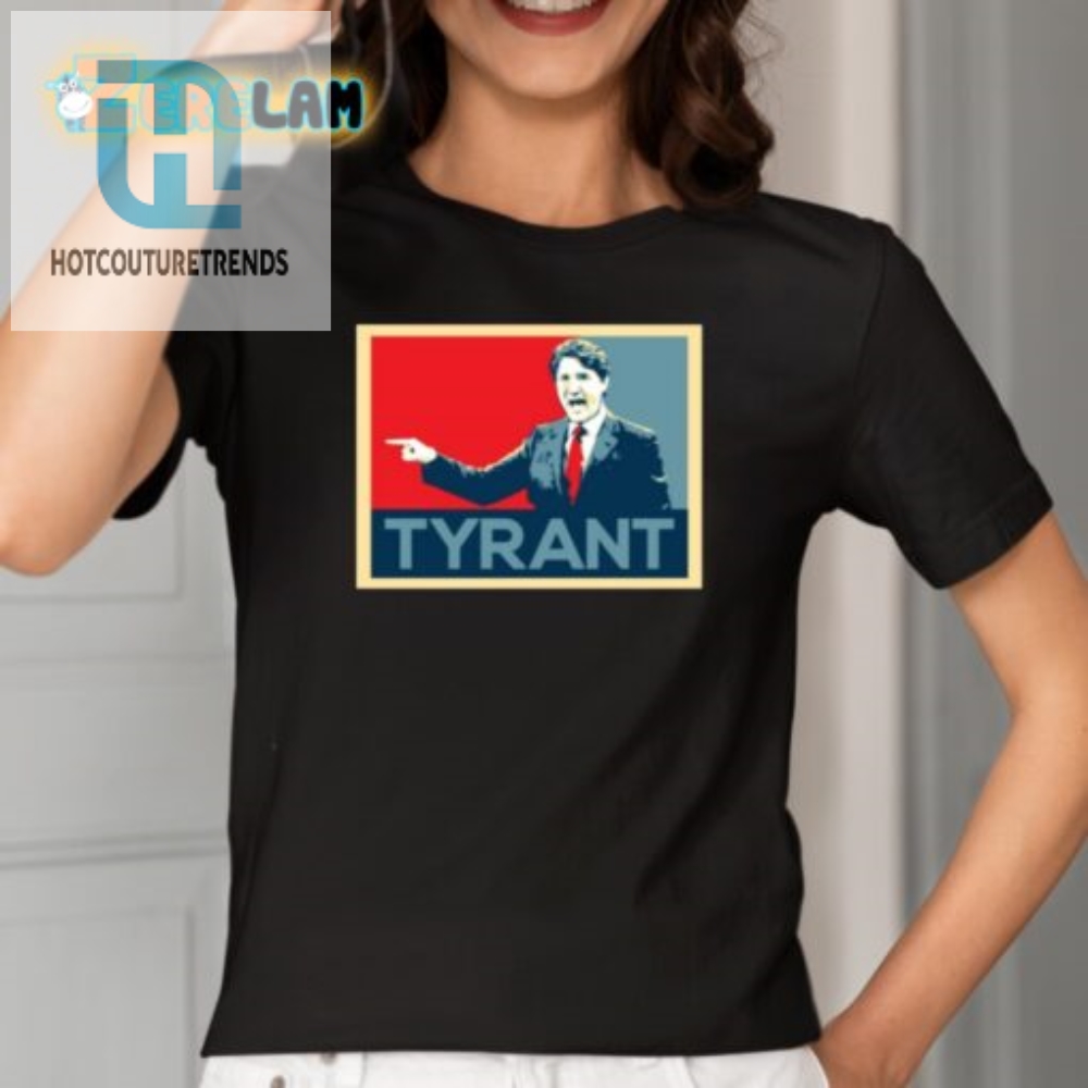 Funny Justin Trudeau Tyrant Shirt  Unique Political Humor Tee