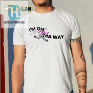 Im On Ma Way Shirt Hilariously Unique And Trendy Tee hotcouturetrends 1 1