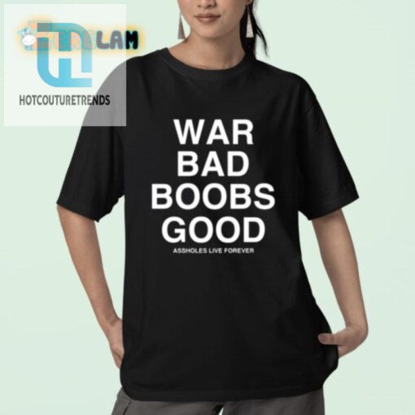 Funny War Bad Boobs Good Assholes Live Forever Tee hotcouturetrends 1