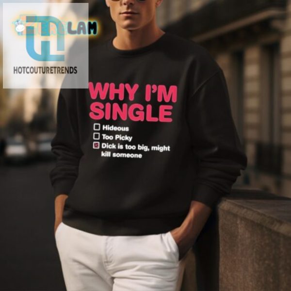 Hilarious Why Im Single Shirt Too Picky Big Dick Funny Tee hotcouturetrends 1 3