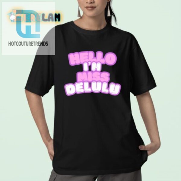 Get Noticed Hilarious Hello Im Miss Delulu Shirt hotcouturetrends 1