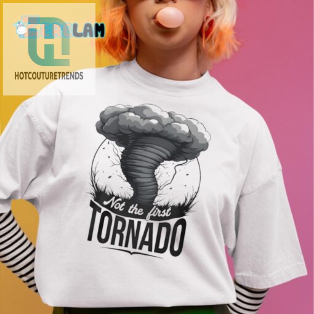 Funny  Unique Not The First Tornado Tshirt  Stand Out