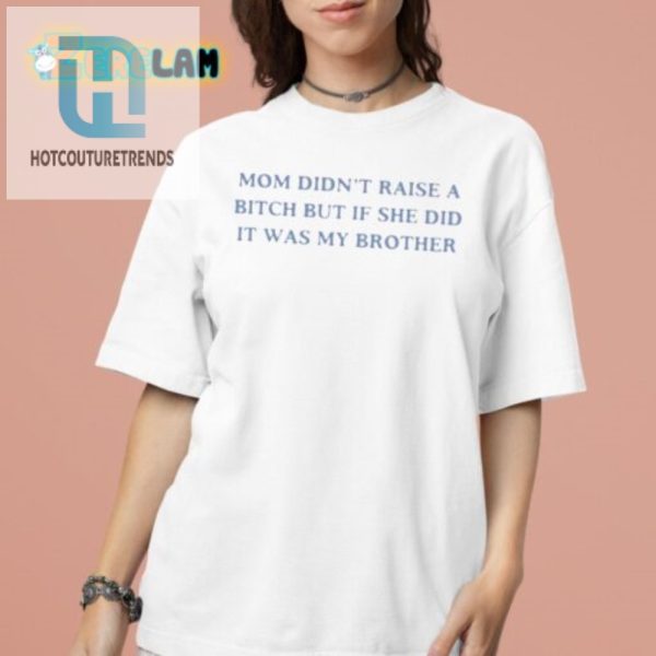 Funny Mom Raised My Brother Shirt Hilarious Unique Gift hotcouturetrends 1