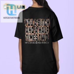 Hilarious Unique 3 Bitches You Pussy Mf Shirt hotcouturetrends 1 3