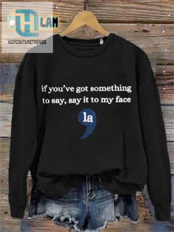 Hilarious Say It To My Face La Sweatshirt For Bold Statements hotcouturetrends 1