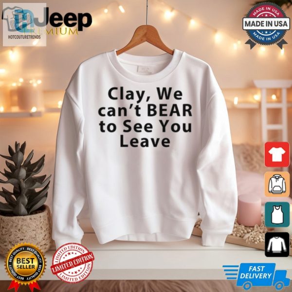 Funny Clay Shirt We Cant Bear To See You Go hotcouturetrends 1