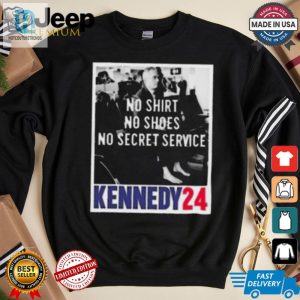 Rfk Shirt No Shirt Shoes Secret Service Kennedy 24 Lol Tee hotcouturetrends 1 2