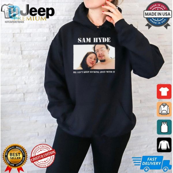 Hilarious Sam Hyde Sucking Away Shirt Unique Fun hotcouturetrends 1