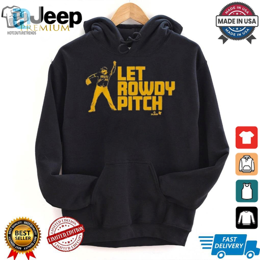 Hilarious Let Rowdy Pitch Tshirt  Official Rowdy Tellez Gear