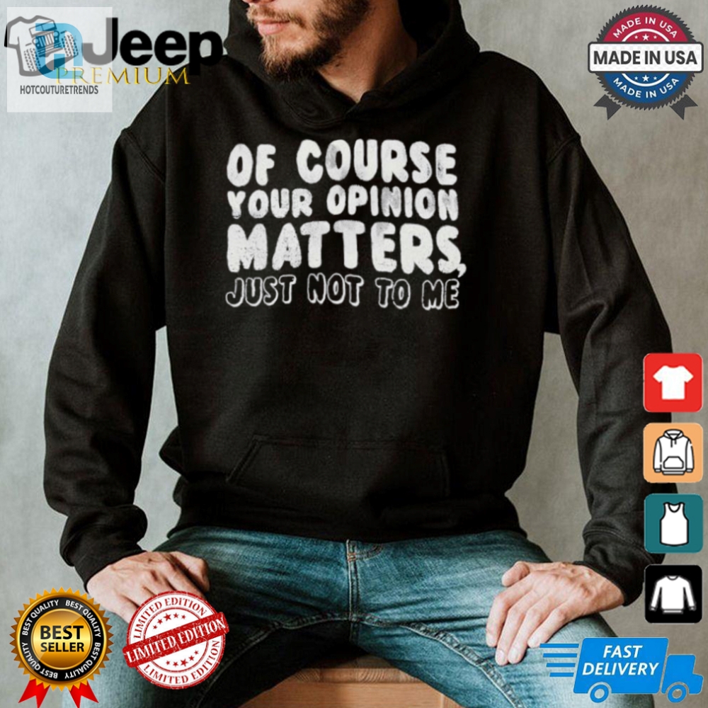 Funny  Unique Your Opinion Matters Tshirt  Stand Out