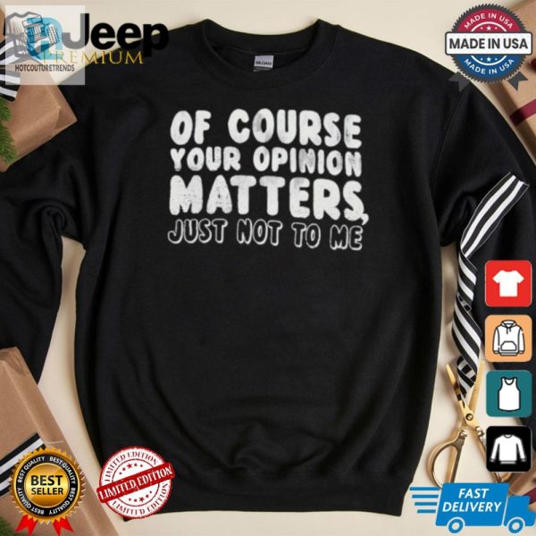 Funny Unique Your Opinion Matters Tshirt Stand Out hotcouturetrends 1 2