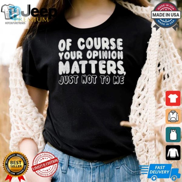 Funny Unique Your Opinion Matters Tshirt Stand Out hotcouturetrends 1 3