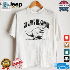 Funny Oh Lawd He Comin Trex Tshirt Unique Dino Humor hotcouturetrends 1 3