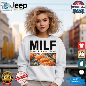 Get A Laugh With Our Unique Milf Man I Love Fried Tshirt hotcouturetrends 1 1