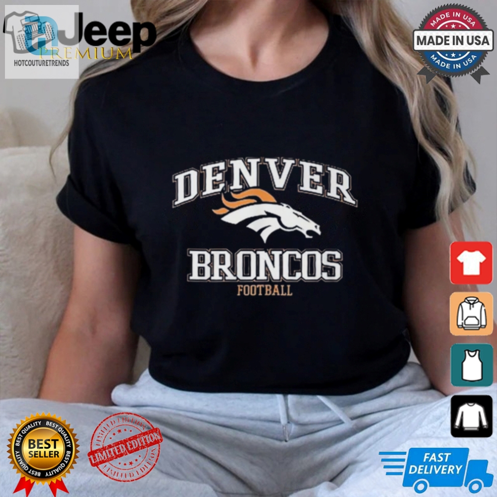 Score Big Laughs In Your Denver Broncos Shirt  Limited Edition