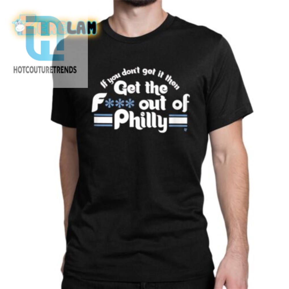 Get The Get Out Of Philly Shirt  Hilarious  Unique