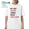 Hilarious We Are Never Going Back Like Ever Shirt Unique hotcouturetrends 1