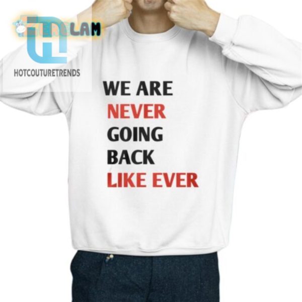 Hilarious We Are Never Going Back Like Ever Shirt Unique hotcouturetrends 1 2