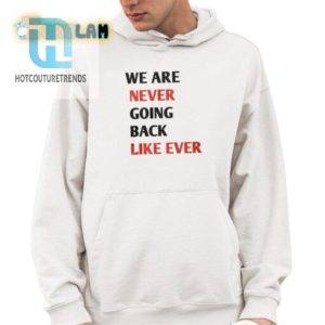 Hilarious We Are Never Going Back Like Ever Shirt Unique hotcouturetrends 1 3