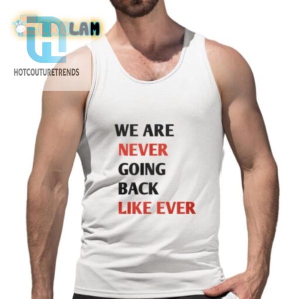 Hilarious We Are Never Going Back Like Ever Shirt Unique hotcouturetrends 1 4