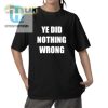 Ye Did Nothing Wrong Shirt Hilarious Unique Apparel hotcouturetrends 1