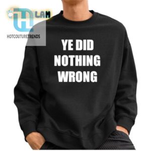 Ye Did Nothing Wrong Shirt Hilarious Unique Apparel hotcouturetrends 1 2