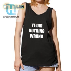 Ye Did Nothing Wrong Shirt Hilarious Unique Apparel hotcouturetrends 1 4